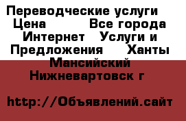 Переводческие услуги  › Цена ­ 300 - Все города Интернет » Услуги и Предложения   . Ханты-Мансийский,Нижневартовск г.